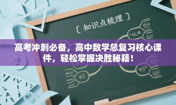 高考冲刺必备,高中数学总复习核心课件,轻松掌握决胜秘籍! 高考冲刺必备,高中数学总复习核心课件,轻松掌握决胜秘籍!