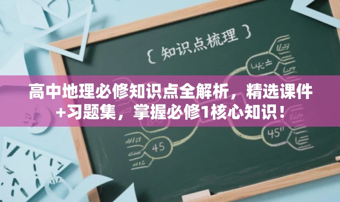 高中地理必修知识点全解析,精选课件+习题集,掌握必修1核心知识! 高中地理必修知识点全解析,精选课件+习题集,掌握必修1核心知识!
