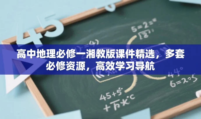 高中地理必修一湘教版课件精选,多套必修资源,高效学习导航 高中地理必修一湘教版课件精选,多套必修资源,高效学习导航