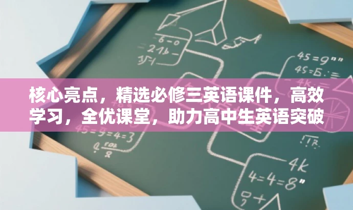 核心亮点,精选必修三英语课件,高效学习,全优课堂,助力高中生英语突破! 核心亮点,精选必修三英语课件,高效学习,全优课堂,助力高中生英语突破!