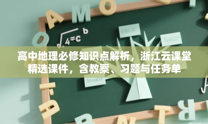 高中地理必修知识点解析,浙江云课堂精选课件,含教案、习题与任务单 高中地理必修知识点解析,浙江云课堂精选课件,含教案、习题与任务单