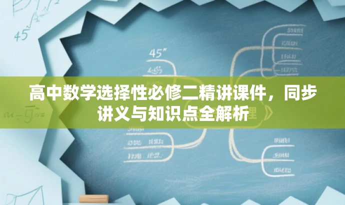 高中数学选择性必修二精讲课件,同步讲义与知识点全解析 高中数学选择性必修二精讲课件,同步讲义与知识点全解析