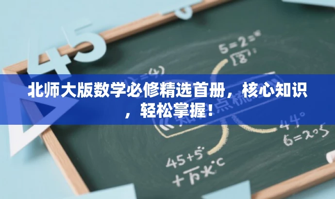 北师大版数学必修精选首册,核心知识,轻松掌握! 北师大版数学必修精选首册,核心知识,轻松掌握!