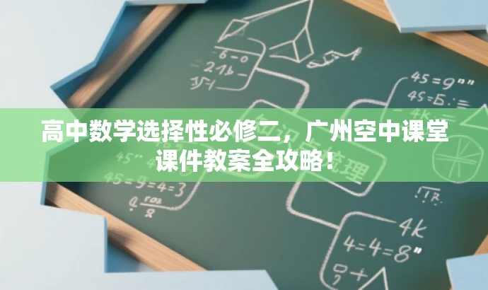 高中数学选择性必修二,广州空中课堂课件教案全攻略! 高中数学选择性必修二,广州空中课堂课件教案全攻略!