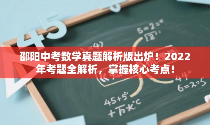 邵阳中考数学真题解析版出炉！2022年考题全解析，掌握核心考点！