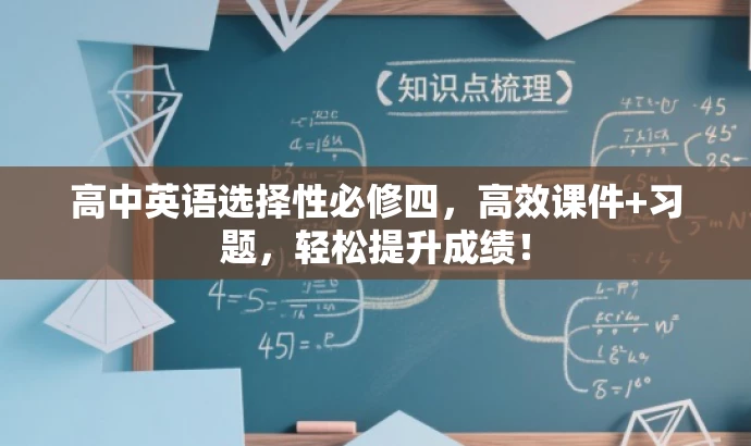高中英语选择性必修四,高效课件+习题,轻松提升成绩! 高中英语选择性必修四,高效课件+习题,轻松提升成绩!