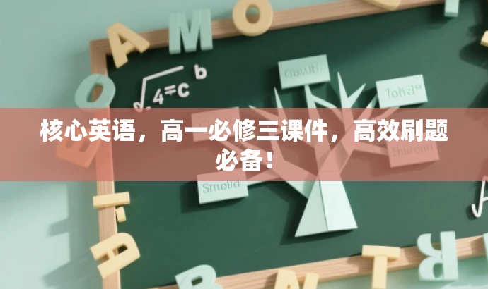 核心英语,高一必修三课件,高效刷题必备! 核心英语,高一必修三课件,高效刷题必备!