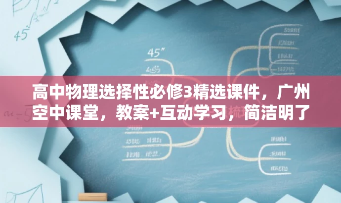 高中物理选择性必修3精选课件,广州空中课堂,教案+互动学习,简洁明了,突出了课件和教案的核心价值,同时提到了广州空中课堂和互动学习,能够吸引目标人群的注意力。 高中物理选择性必修3精选课件,广州空中课堂,教案+互动学习,简洁明了,突出了课件和教案的核心价值,同时提到了广州空中课堂和互动学习,能够吸引目标人群的注意力。