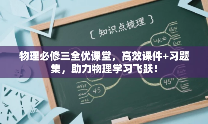 物理必修三全优课堂,高效课件+习题集,助力物理学习飞跃! 物理必修三全优课堂,高效课件+习题集,助力物理学习飞跃!
