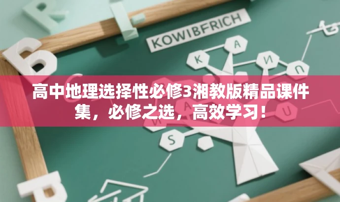 高中地理选择性必修3湘教版精品课件集,必修之选,高效学习! 高中地理选择性必修3湘教版精品课件集,必修之选,高效学习!