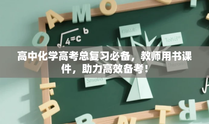 高中化学高考总复习必备,教师用书课件,助力高效备考! 高中化学高考总复习必备,教师用书课件,助力高效备考!