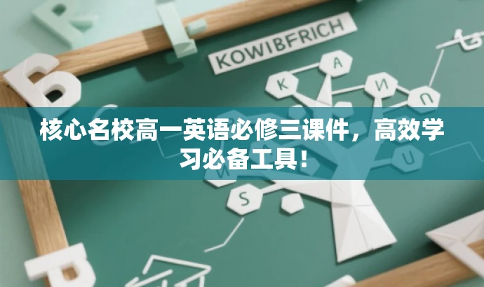 核心名校高一英语必修三课件,高效学习必备工具! 核心名校高一英语必修三课件,高效学习必备工具!