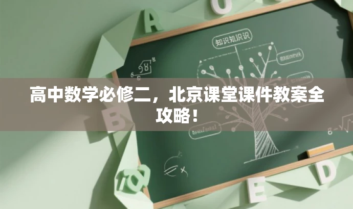 高中数学必修二,北京课堂课件教案全攻略! 高中数学必修二,北京课堂课件教案全攻略!