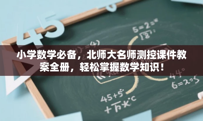 小学数学必备,北师大名师测控课件教案全册,轻松掌握数学知识! 小学数学必备,北师大名师测控课件教案全册,轻松掌握数学知识!
