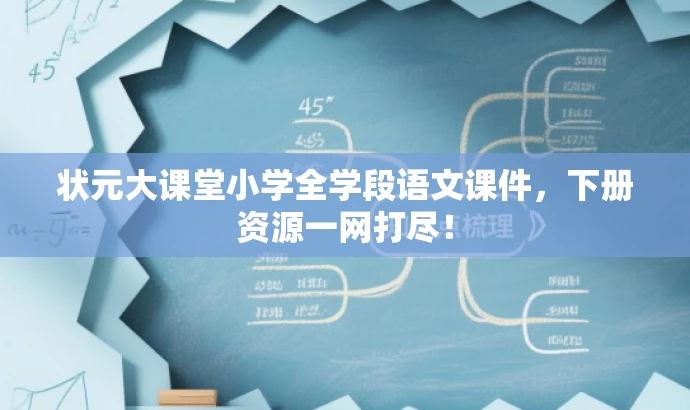 状元大课堂小学全学段语文课件,下册资源一网打尽! 状元大课堂小学全学段语文课件,下册资源一网打尽!