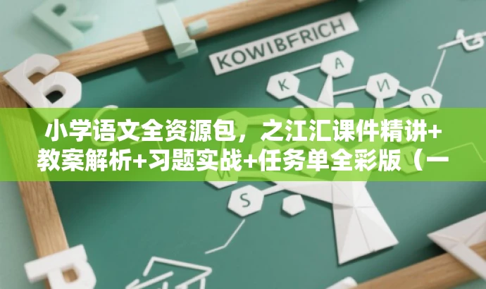 小学语文全资源包,之江汇课件精讲+教案解析+习题实战+任务单全彩版(一年级至六年级下册),简洁明了,包含了课件、教案、习题和任务单等核心价值,同时突出了目标人群的需求,语言有吸引力,适合营销使用。 小学语文全资源包,之江汇课件精讲+教案解析+习题实战+任务单全彩版(一年级至六年级下册),简洁明了,包含了课件、教案、习题和任务单等核心价值,同时突出了目标人群的需求,语言有吸引力,适合营销使用。