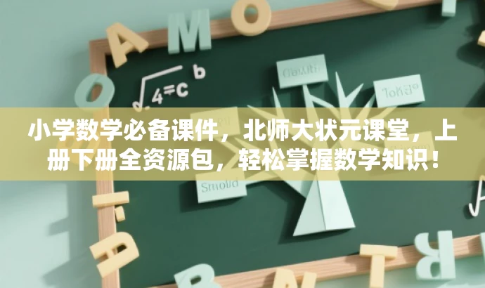 小学数学必备课件,北师大状元课堂,上册下册全资源包,轻松掌握数学知识! 小学数学必备课件,北师大状元课堂,上册下册全资源包,轻松掌握数学知识!