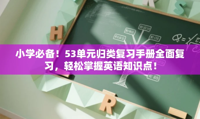 小学必备!53单元归类复习手册全面复习,轻松掌握英语知识点! 小学必备!53单元归类复习手册全面复习,轻松掌握英语知识点!