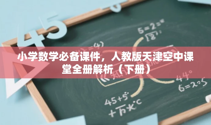 小学数学必备课件,人教版天津空中课堂全册解析(下册) 小学数学必备课件,人教版天津空中课堂全册解析(下册)