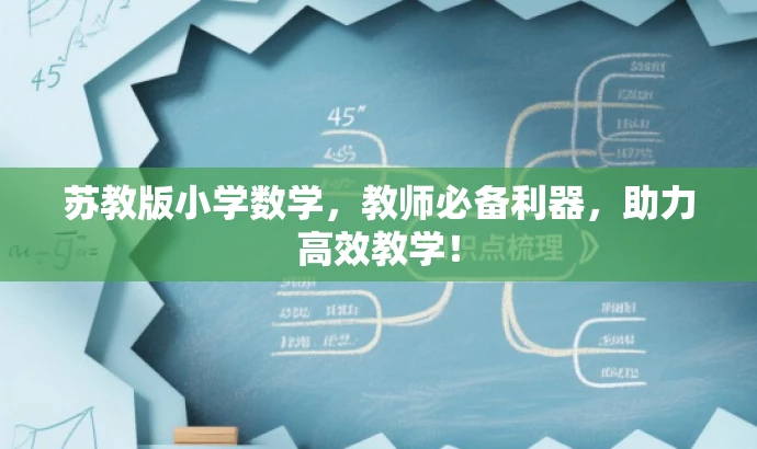 苏教版小学数学,教师必备利器,助力高效教学! 苏教版小学数学,教师必备利器,助力高效教学!