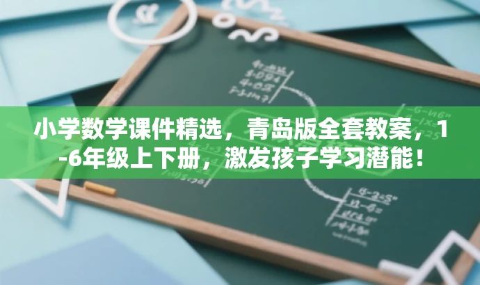 小学数学课件精选,青岛版全套教案,1-6年级上下册,激发孩子学习潜能! 小学数学课件精选,青岛版全套教案,1-6年级上下册,激发孩子学习潜能!