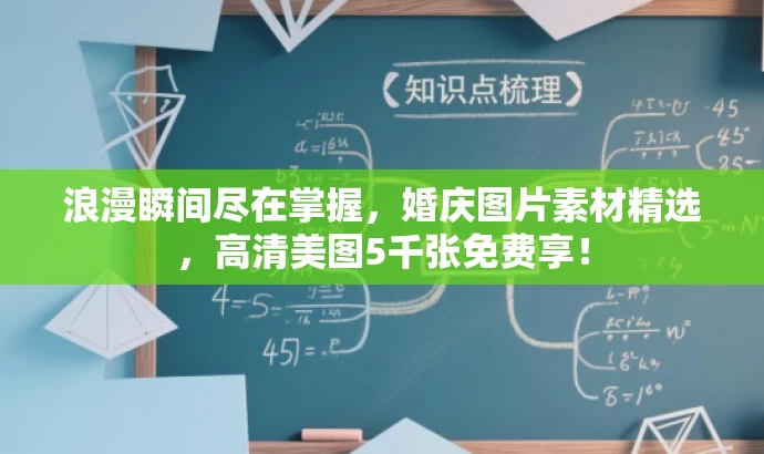 浪漫瞬间尽在掌握，婚庆图片素材精选，高清美图5千张免费享！