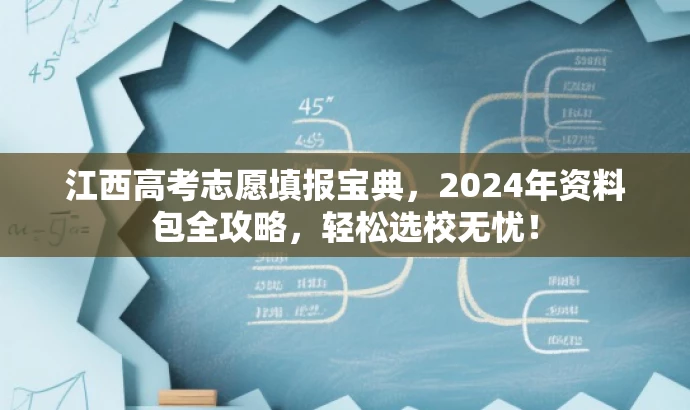 江西高考志愿填报宝典,2024年资料包全攻略,轻松选校无忧! 江西高考志愿填报宝典,2024年资料包全攻略,轻松选校无忧!
