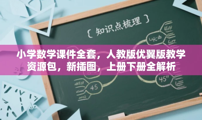 小学数学课件全套,人教版优翼版教学资源包,新插图,上册下册全解析 小学数学课件全套,人教版优翼版教学资源包,新插图,上册下册全解析