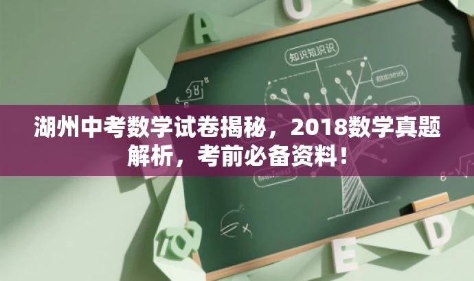 湖州中考数学试卷揭秘,2018数学真题解析,考前必备资料! 湖州中考数学试卷揭秘,2018数学真题解析,考前必备资料!