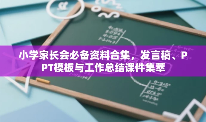 小学家长会必备资料合集，发言稿、PPT模板与工作总结课件集萃
