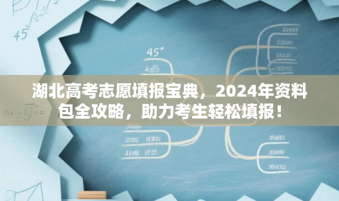 湖北高考志愿填报宝典,2024年资料包全攻略,助力考生轻松填报! 湖北高考志愿填报宝典,2024年资料包全攻略,助力考生轻松填报!