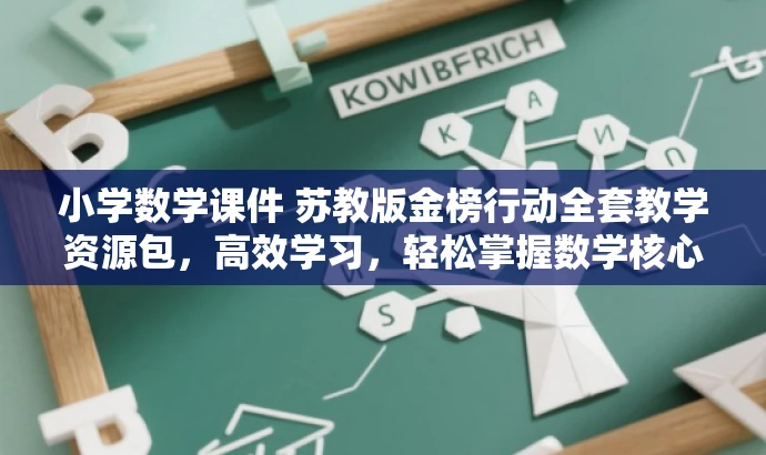 小学数学课件 苏教版金榜行动全套教学资源包,高效学习,轻松掌握数学核心知识! 小学数学课件 苏教版金榜行动全套教学资源包,高效学习,轻松掌握数学核心知识!