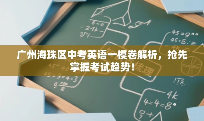 广州海珠区中考英语一模卷解析,抢先掌握考试趋势! 广州海珠区中考英语一模卷解析,抢先掌握考试趋势!