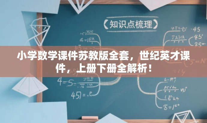 小学数学课件苏教版全套,世纪英才课件,上册下册全解析! 小学数学课件苏教版全套,世纪英才课件,上册下册全解析!