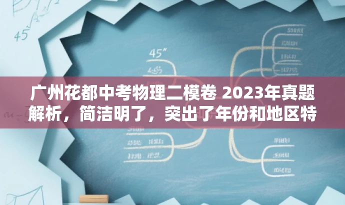 广州花都中考物理二模卷 2023年真题解析,简洁明了,突出了年份和地区特色,同时提到了真题解析,能够吸引目标人群的注意力。 广州花都中考物理二模卷 2023年真题解析,简洁明了,突出了年份和地区特色,同时提到了真题解析,能够吸引目标人群的注意力。