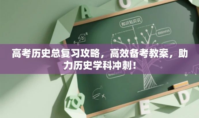 高考历史总复习攻略,高效备考教案,助力历史学科冲刺! 高考历史总复习攻略,高效备考教案,助力历史学科冲刺!