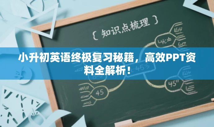 小升初英语终极复习秘籍,高效PPT资料全解析! 小升初英语终极复习秘籍,高效PPT资料全解析!