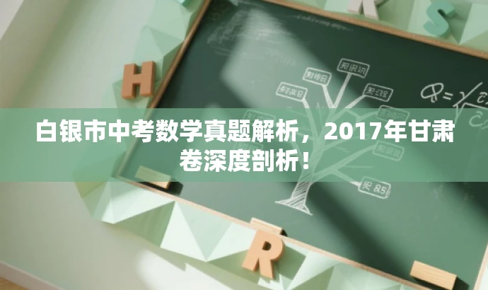 白银市中考数学真题解析,2017年甘肃卷深度剖析! 白银市中考数学真题解析,2017年甘肃卷深度剖析!