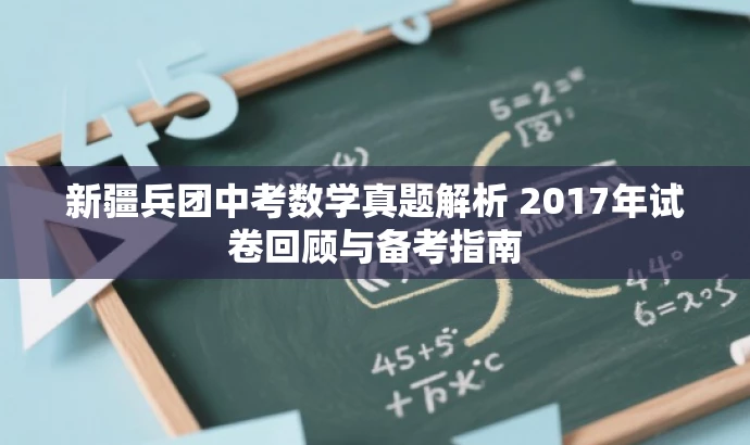 新疆兵团中考数学真题解析 2017年试卷回顾与备考指南 新疆兵团中考数学真题解析 2017年试卷回顾与备考指南
