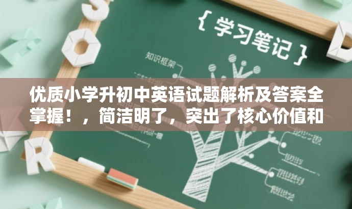 优质小学升初中英语试题解析及答案全掌握!,简洁明了,突出了核心价值和目标人群需求,同时使用了有吸引力的语言来吸引读者的注意力。 优质小学升初中英语试题解析及答案全掌握!,简洁明了,突出了核心价值和目标人群需求,同时使用了有吸引力的语言来吸引读者的注意力。