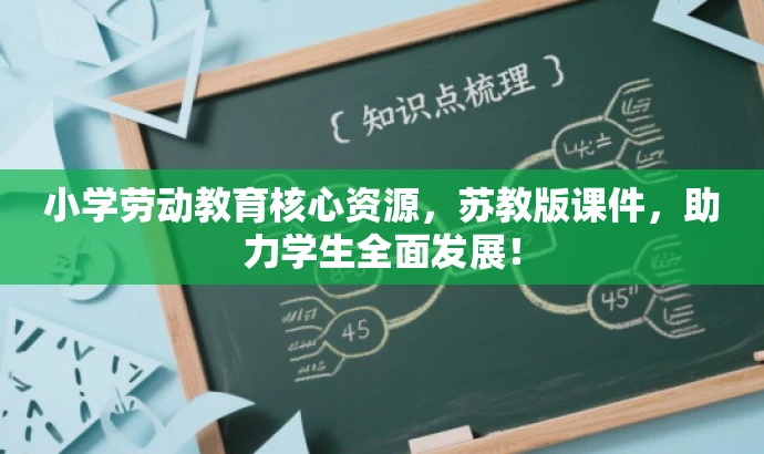 小学劳动教育核心资源,苏教版课件,助力学生全面发展! 小学劳动教育核心资源,苏教版课件,助力学生全面发展!