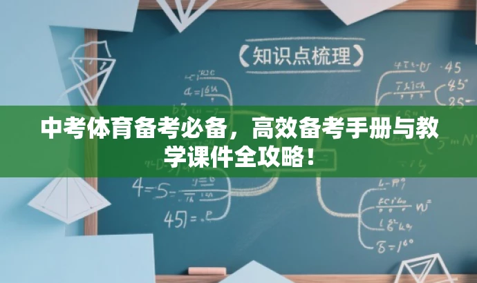 中考体育备考必备,高效备考手册与教学课件全攻略! 中考体育备考必备,高效备考手册与教学课件全攻略!