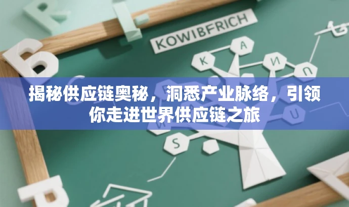 揭秘供应链奥秘,洞悉产业脉络,引领你走进世界供应链之旅 揭秘供应链奥秘,洞悉产业脉络,引领你走进世界供应链之旅