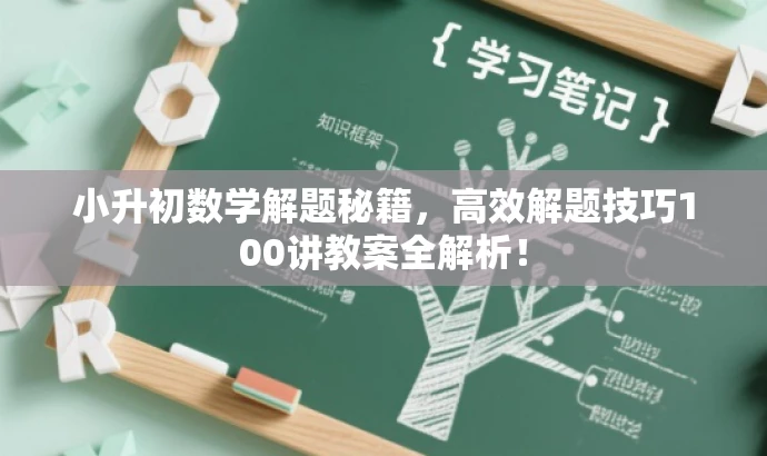 小升初数学解题秘籍,高效解题技巧100讲教案全解析! 小升初数学解题秘籍,高效解题技巧100讲教案全解析!