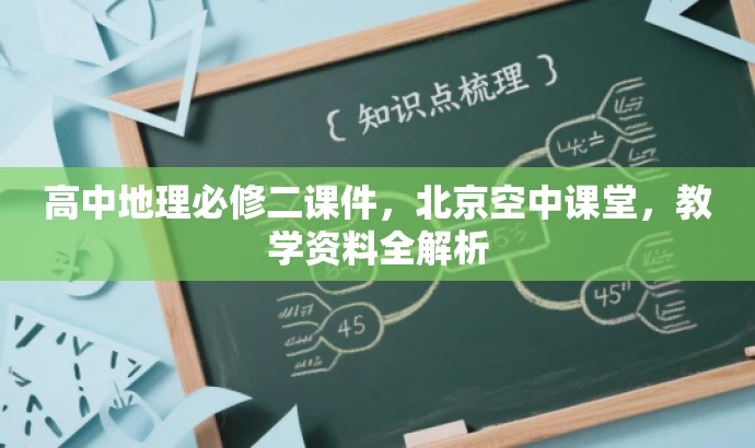 高中地理必修二课件,北京空中课堂,教学资料全解析 高中地理必修二课件,北京空中课堂,教学资料全解析