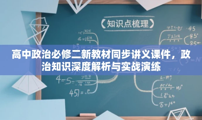 高中政治必修二新教材同步讲义课件,政治知识深度解析与实战演练 高中政治必修二新教材同步讲义课件,政治知识深度解析与实战演练