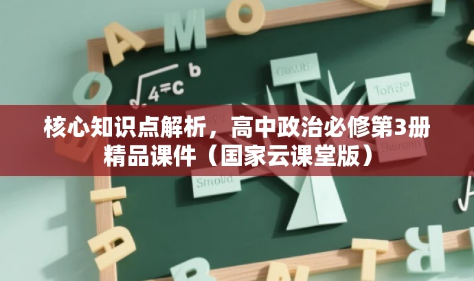核心知识点解析,高中政治必修第3册精品课件(国家云课堂版) 核心知识点解析,高中政治必修第3册精品课件(国家云课堂版)