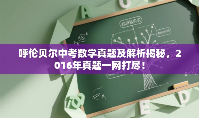 呼伦贝尔中考数学真题及解析揭秘,2016年真题一网打尽! 呼伦贝尔中考数学真题及解析揭秘,2016年真题一网打尽!