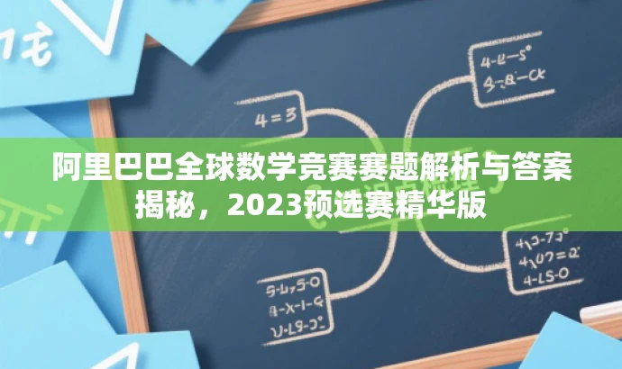 阿里巴巴全球数学竞赛赛题解析与答案揭秘,2023预选赛精华版 阿里巴巴全球数学竞赛赛题解析与答案揭秘,2023预选赛精华版