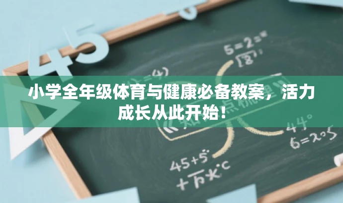 小学全年级体育与健康必备教案,活力成长从此开始! 小学全年级体育与健康必备教案,活力成长从此开始!